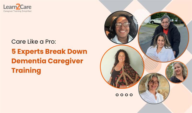 Care Like a Pro: 5 Experts Break Down Dementia Caregiver Training