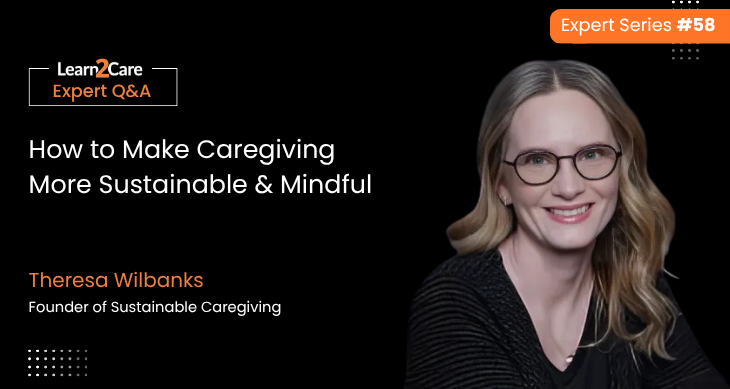 Theresa shares expert insights on sustainable & mindful caregiving for caregivers.
