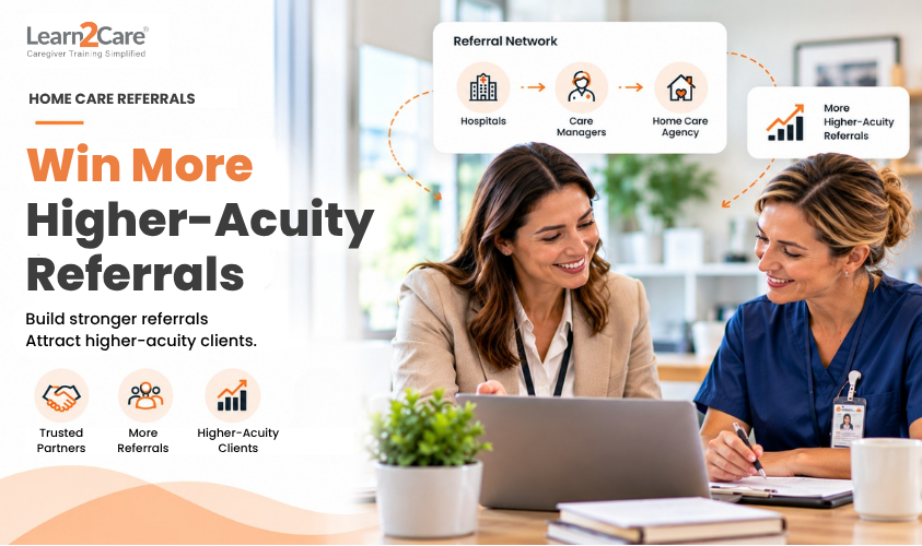 Home Care Referral Program: 16 Ways to Win Higher-Acuity Clients